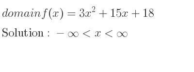 The domain of f(x)=3x^2+15x+18 is -infinity <x<infinity